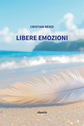 Libere emozioni - Cristian Renzi - Libro Gruppo Albatros Il Filo 2025, Nuove voci. Le piume | Libraccio.it
