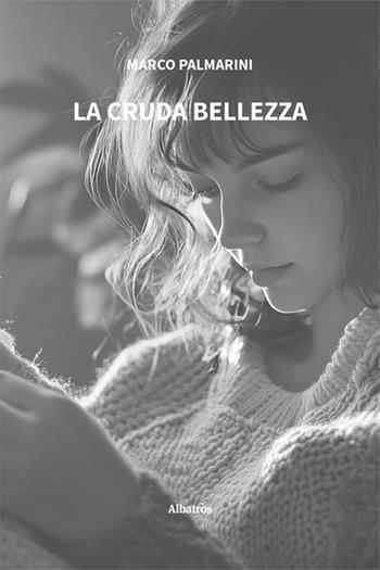 La cruda bellezza - Marco Palmarini - Libro Gruppo Albatros Il Filo 2025, Nuove voci. Vite | Libraccio.it