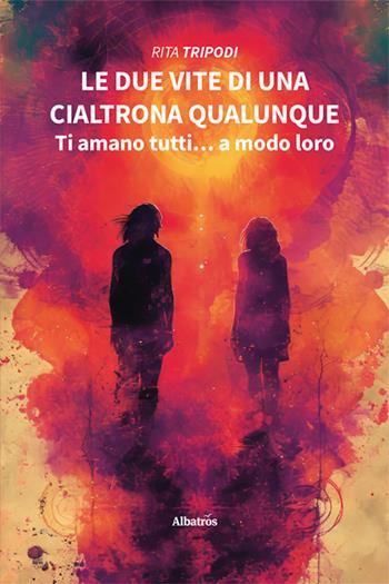 Le due vite di una cialtrona qualunque. Ti amano tutti… a modo loro - Rita Tripodi - Libro Gruppo Albatros Il Filo 2025, Nuove voci. Vite | Libraccio.it