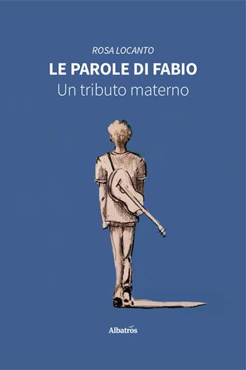 Le parole di Fabio. Un tributo materno - Rosa Locanto - Libro Gruppo Albatros Il Filo 2025, Nuove voci. Strade | Libraccio.it