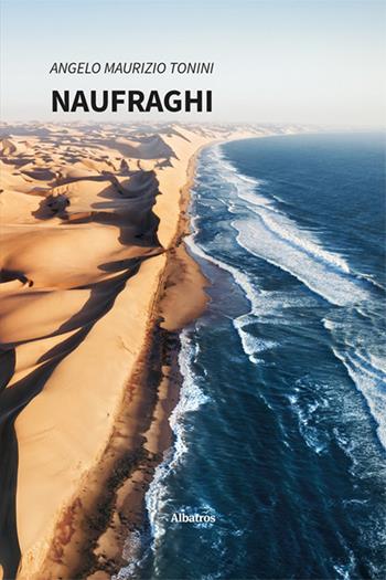 Naufraghi - Angelo Maurizio Tonini - Libro Gruppo Albatros Il Filo 2025, Nuove voci. Vite | Libraccio.it