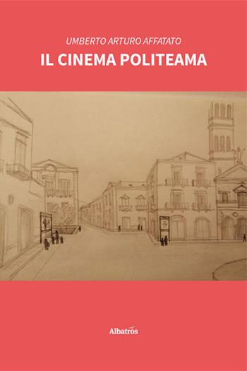 Il cinema politeama - Umberto Arturo Affatato - Libro Gruppo Albatros Il Filo 2025, Nuove voci. Strade | Libraccio.it
