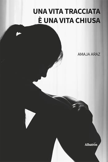 Una vita tracciata è una vita chiusa - Amaja Araz - Libro Gruppo Albatros Il Filo 2025, Nuove voci. Strade | Libraccio.it