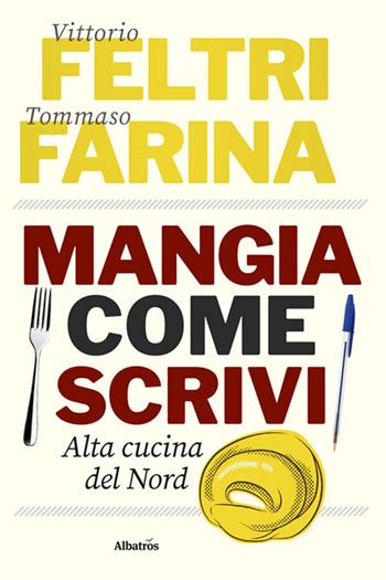 Mangia come scrivi. Alta cucina del Nord - Vittorio Feltri, Tommaso Farina - Libro Gruppo Albatros Il Filo 2025, Gli Speciali | Libraccio.it