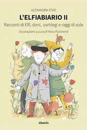 L'elfiabiario. Racconti di Elfi, doni, sortilegi e raggi di sole. Vol. 2
