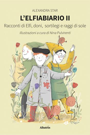 L'elfiabiario. Racconti di Elfi, doni, sortilegi e raggi di sole. Vol. 2 - Alexandra Star - Libro Gruppo Albatros Il Filo 2025, Nuove voci. Fabulae | Libraccio.it