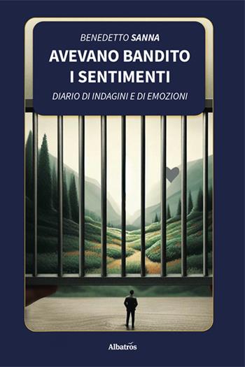 Avevano bandito i sentimenti. Diario di indagini e di emozioni - Benedetto Sanna - Libro Gruppo Albatros Il Filo 2025, Nuove voci. Vite | Libraccio.it