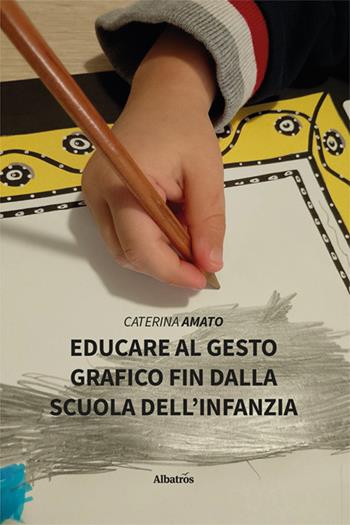 Educare al gesto grafico fin dalla scuola dell'infanzia - Caterina Amato - Libro Gruppo Albatros Il Filo 2025, Nuove voci. I saggi | Libraccio.it