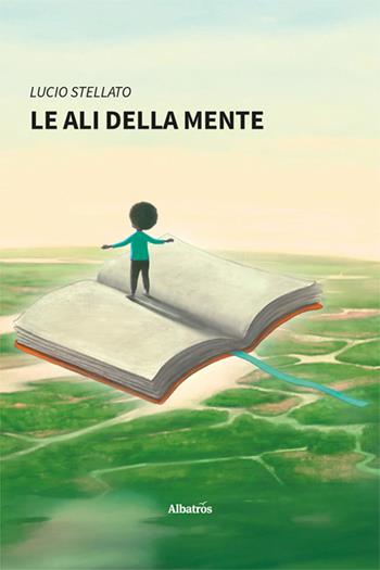 Le ali della mente - Lucio Stellato - Libro Gruppo Albatros Il Filo 2025, Nuove voci. I saggi | Libraccio.it