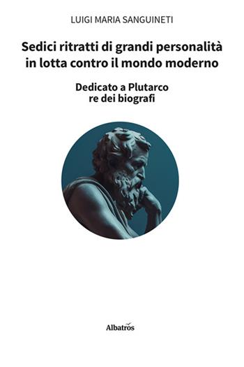 Sedici ritratti di grandi personalità in lotta contro il mondo moderno - Luigi Maria Sanguineti - Libro Gruppo Albatros Il Filo 2025, Nuove voci. I saggi | Libraccio.it