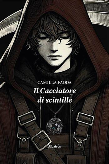 Il cacciatore di scintille - Camilla Fadda - Libro Gruppo Albatros Il Filo 2025, Nuove voci. Imago | Libraccio.it