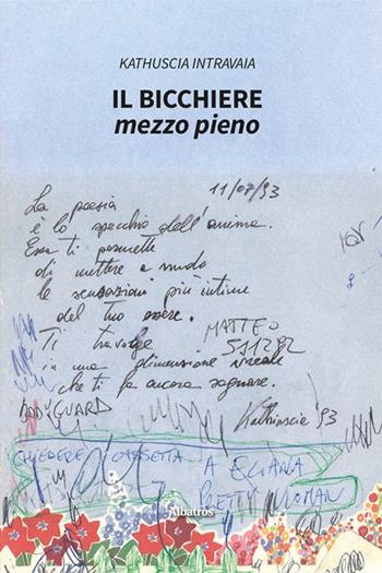 Il bicchiere mezzo pieno - Kathuscia Intravaia - Libro Gruppo Albatros Il Filo 2025, Nuove voci. Vite | Libraccio.it