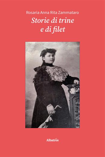 Storie di trine e di filet - Rosaria Anna Rita Zammataro - Libro Gruppo Albatros Il Filo 2025, Nuove voci. Vite | Libraccio.it