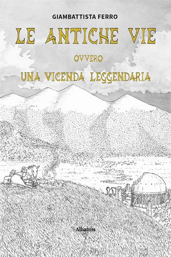 Le antiche vie ovvero una vicenda leggendaria - Giambattista Ferro - Libro Gruppo Albatros Il Filo 2025, Nuove voci. Strade | Libraccio.it