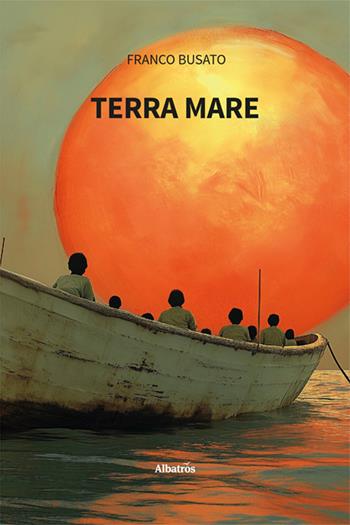 Terra mare. Il viaggio di «Sensibile alle onde» - Franco Busato - Libro Gruppo Albatros Il Filo 2025, Nuove voci. Strade | Libraccio.it