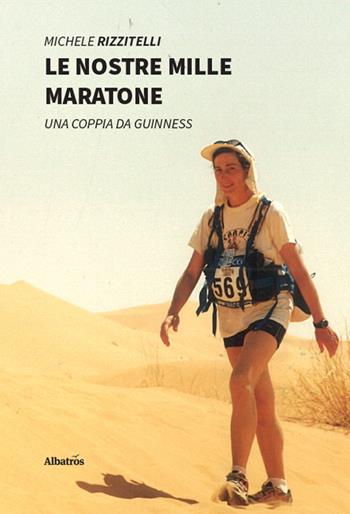 Le nostre mille maratone. Una coppia da Guinness - Michele Rizzitelli - Libro Gruppo Albatros Il Filo 2025, Albatros. Gli speciali | Libraccio.it