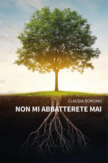 Non mi abbatterete mai - Claudia Bonomo - Libro Gruppo Albatros Il Filo 2025, Nuove voci. Vite | Libraccio.it
