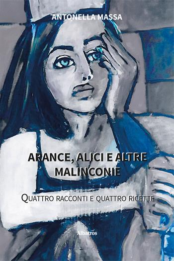 Arance, alici e altre malinconie. Quattro racconti e quattro ricette - Antonella Massa - Libro Gruppo Albatros Il Filo 2025, Nuove voci. Strade | Libraccio.it