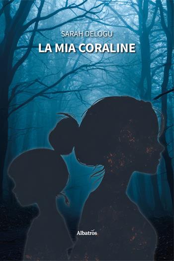 La mia Coraline - Sarah Delogu - Libro Gruppo Albatros Il Filo 2025, Nuove voci. Vite | Libraccio.it