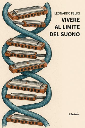 Vivere al limite del suono - Leonardo Felici - Libro Gruppo Albatros Il Filo 2025, Nuove voci. Vite | Libraccio.it