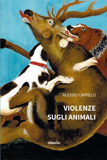 Violenze sugli animali - Alessio Cappelli - Libro Gruppo Albatros Il Filo 2025, Nuove voci. Confini | Libraccio.it