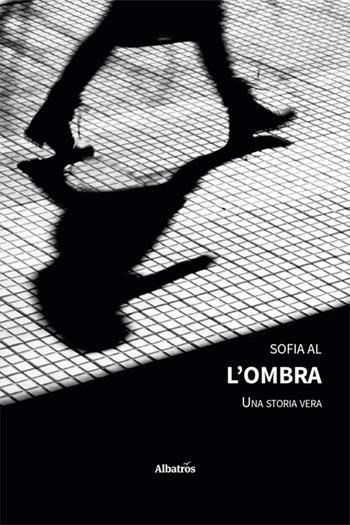 L'ombra. Una storia vera - Sofia Al - Libro Gruppo Albatros Il Filo 2025, Nuove voci. Strade | Libraccio.it