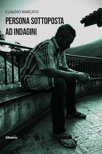 Persona sottoposta ad indagini - Claudio Marcato - Libro Gruppo Albatros Il Filo 2025, Nuove voci. Confini | Libraccio.it