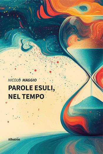 Parole esuli, nel tempo - Nicolò Maggio - Libro Gruppo Albatros Il Filo 2025, Nuove voci. Le piume | Libraccio.it