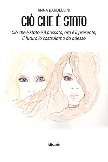 Ciò che è stato. Ciò che è stato è il passato, ora è il presente, il futuro lo costruiamo da adesso - Anna Bardellini - Libro Gruppo Albatros Il Filo 2025, Nuove voci. Strade | Libraccio.it