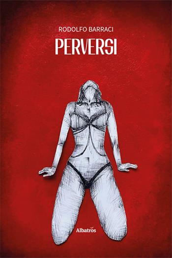 Perversi - Rodolfo Barraci - Libro Gruppo Albatros Il Filo 2025, Nuove voci. Le piume | Libraccio.it