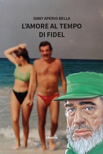 L'amore al tempo di Fidel - Dany Luigi Aperio Bella - Libro Gruppo Albatros Il Filo 2025, Nuove voci. Strade | Libraccio.it
