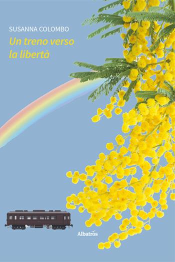 Un treno verso la libertà - Susanna Colombo - Libro Gruppo Albatros Il Filo 2025, Nuove voci | Libraccio.it
