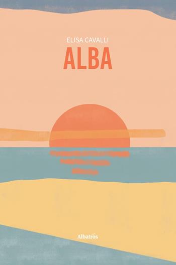 Alba - Elisa Cavalli - Libro Gruppo Albatros Il Filo 2025, Nuove voci. Le piume | Libraccio.it