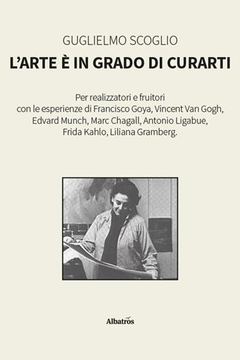 L'arte è in grado di curarti - Guglielmo Scoglio - Libro Gruppo Albatros Il Filo 2025, Nuove voci. I saggi | Libraccio.it