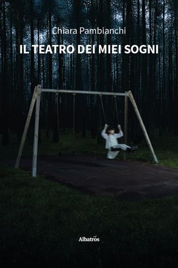 Il teatro dei miei sogni - Chiara Pambianchi - Libro Gruppo Albatros Il Filo 2025, Nuove voci. Tracce | Libraccio.it