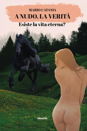 A nudo. La verità. Esiste la vita eterna? - Mario Catania - Libro Gruppo Albatros Il Filo 2025, Albatros. Gli speciali | Libraccio.it