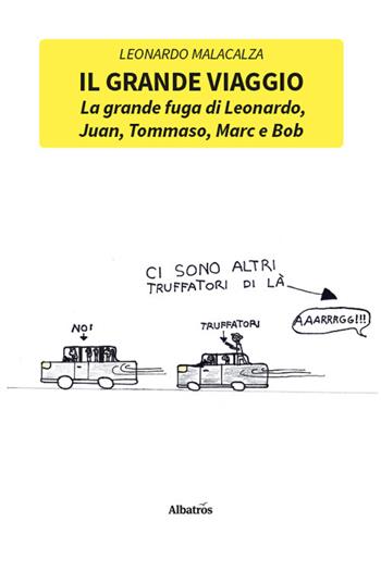 Il grande viaggio. La grande fuga di Leonardo, Juan, Tommaso, Marc e Bob - Leonardo Malacalza - Libro Gruppo Albatros Il Filo 2025, Nuove voci. Fabulae | Libraccio.it