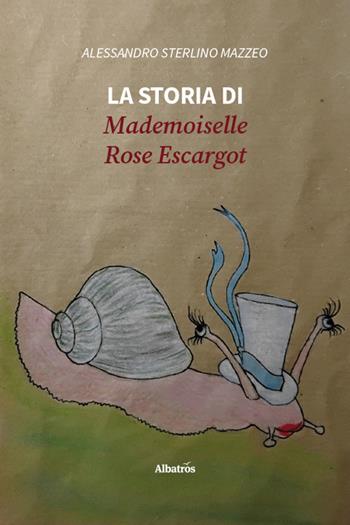 La storia di Mademoiselle Rose Escargot - Alessandro Sterlino Mazzeo - Libro Gruppo Albatros Il Filo 2025, Nuove voci. Fabulae | Libraccio.it