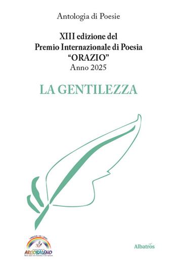 XIII edizione del Premio Internazionale di Poesia Orazio Anno 2025. La gentilezza  - Libro Gruppo Albatros Il Filo 2025, Nuove voci. Le cose | Libraccio.it