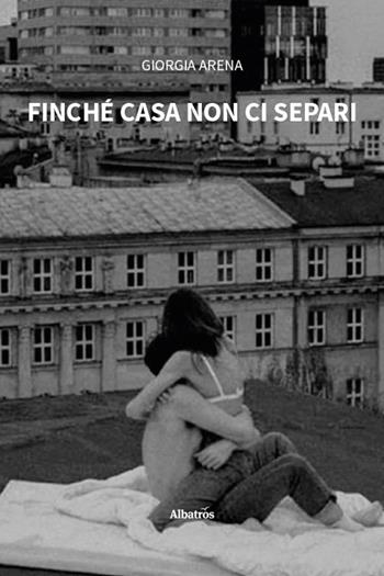 Finché casa non ci separi - Giorgia Arena - Libro Gruppo Albatros Il Filo 2025, Nuove voci. Strade | Libraccio.it