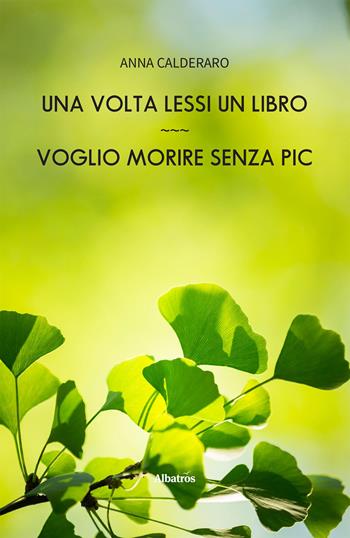 Una volta lessi un libro. Voglio morire senza Pic - Anna Calderaro - Libro Gruppo Albatros Il Filo 2025, Nuove voci. Vite | Libraccio.it