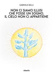 Non ci siamo illusi che fosse un sogno, il cielo non ci appartiene