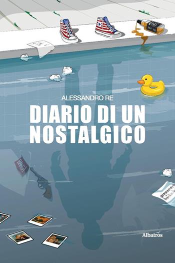 Diario di un Nostalgico - Alessandro Re - Libro Gruppo Albatros Il Filo 2025, Nuove voci. Le piume | Libraccio.it
