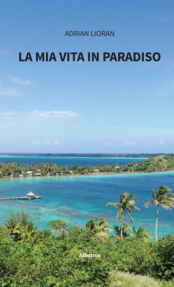 La mia vita in paradiso - Adrian Lioran - Libro Gruppo Albatros Il Filo 2025, Nuove voci. Strade | Libraccio.it