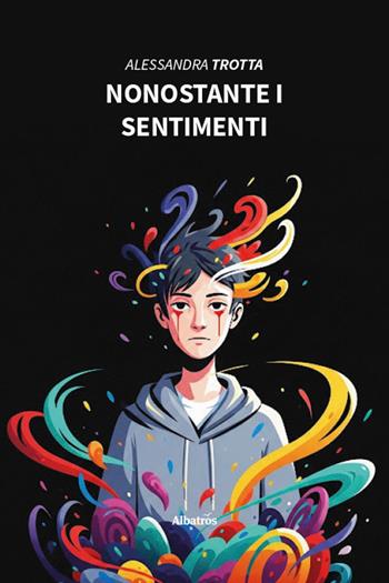 Nonostante i sentimenti - Alessandra Trotta - Libro Gruppo Albatros Il Filo 2025, Nuove voci. Strade | Libraccio.it