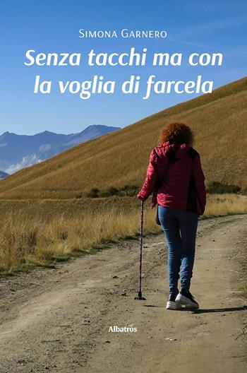 Senza tacchi ma con la voglia di farcela - Simona Garnero - Libro Gruppo Albatros Il Filo 2025, Nuove voci. Vite | Libraccio.it