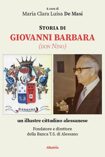 Storia di Giovanni Barbara (don Nino), un illustre cittadino alessanese  - Libro Gruppo Albatros Il Filo 2025, Nuove voci. Vite | Libraccio.it