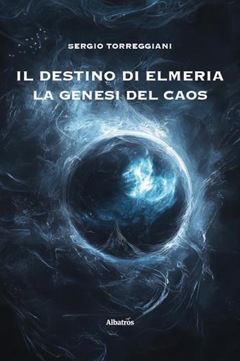 IL destino di Elmeria. La genesi del caos - Sergio Torreggiani - Libro Gruppo Albatros Il Filo 2025, Nuove voci. Imago | Libraccio.it