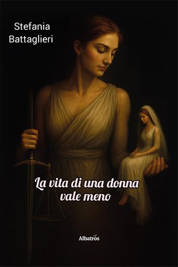 La vita di una donna vale meno - Stefania Battaglieri - Libro Gruppo Albatros Il Filo 2025, Nuove voci. Strade | Libraccio.it