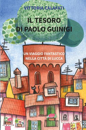 Il tesoro di Paolo Guinigi. Un viaggio fantastico nella città di Lucca - Vittoria Calafati - Libro Gruppo Albatros Il Filo 2025, Nuove voci. Strade | Libraccio.it